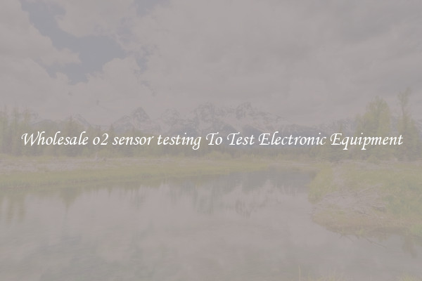 Wholesale o2 sensor testing To Test Electronic Equipment