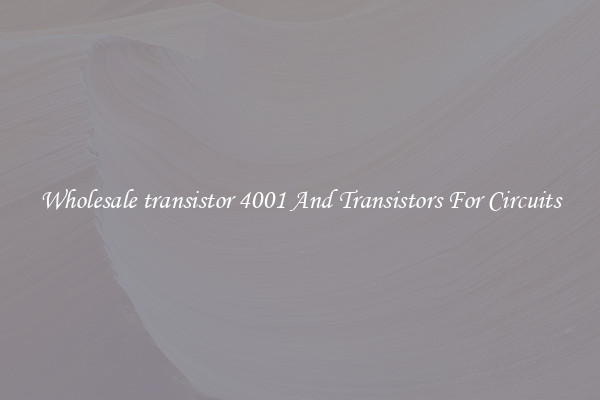 Wholesale transistor 4001 And Transistors For Circuits
