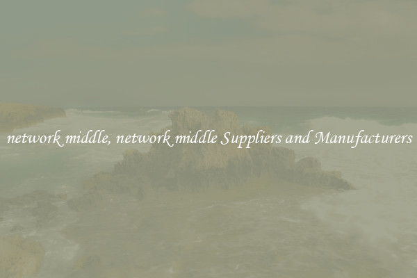 network middle, network middle Suppliers and Manufacturers
