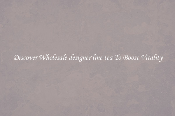Discover Wholesale designer line tea To Boost Vitality