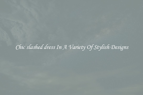 Chic slashed dress In A Variety Of Stylish Designs