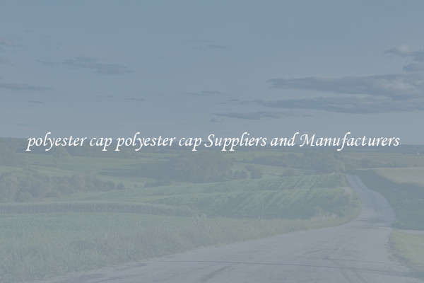 polyester cap polyester cap Suppliers and Manufacturers