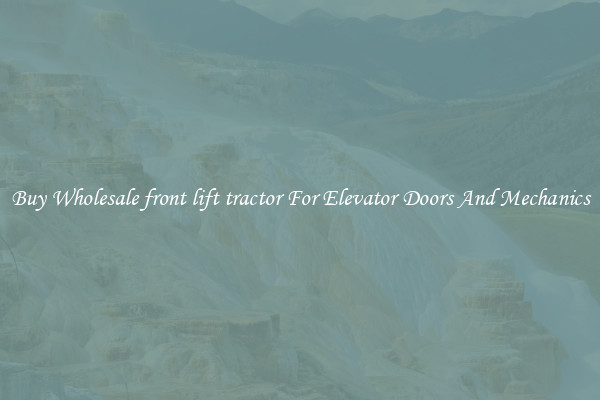 Buy Wholesale front lift tractor For Elevator Doors And Mechanics