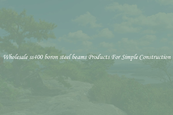 Wholesale ss400 boron steel beams Products For Simple Construction