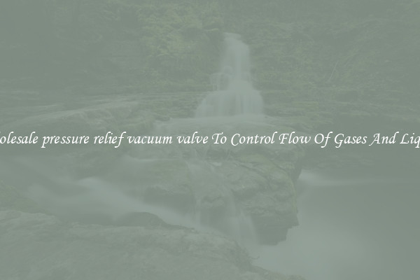Wholesale pressure relief vacuum valve To Control Flow Of Gases And Liquids