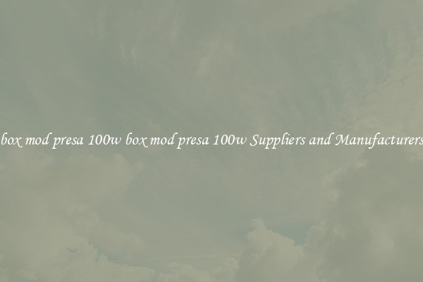 box mod presa 100w box mod presa 100w Suppliers and Manufacturers