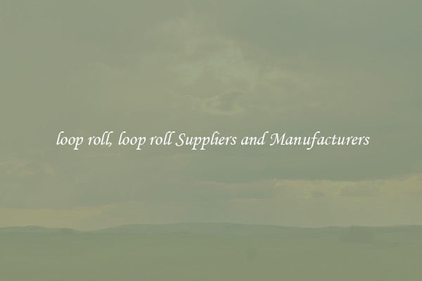 loop roll, loop roll Suppliers and Manufacturers