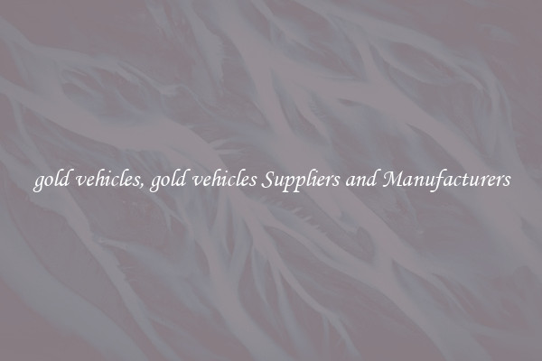 gold vehicles, gold vehicles Suppliers and Manufacturers