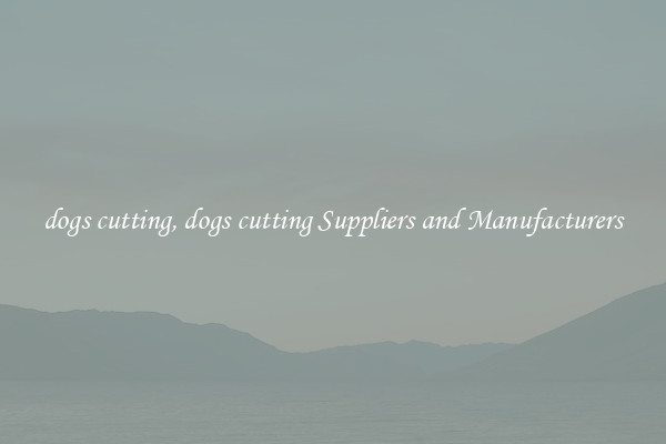 dogs cutting, dogs cutting Suppliers and Manufacturers