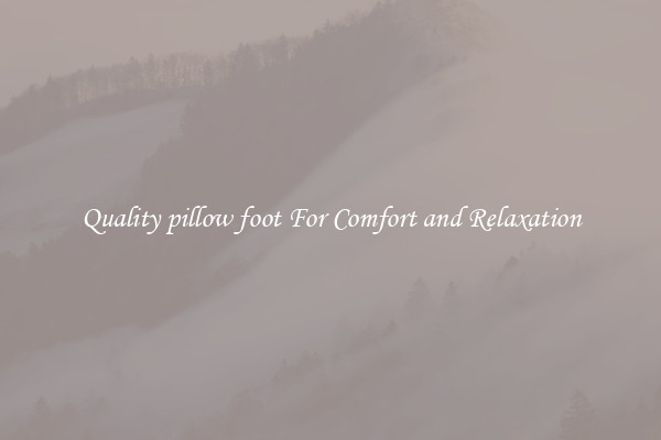 Quality pillow foot For Comfort and Relaxation
