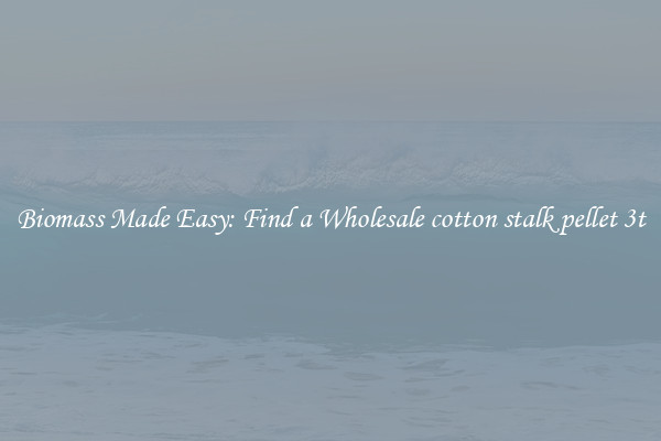  Biomass Made Easy: Find a Wholesale cotton stalk pellet 3t 