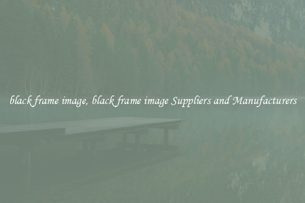 black frame image, black frame image Suppliers and Manufacturers