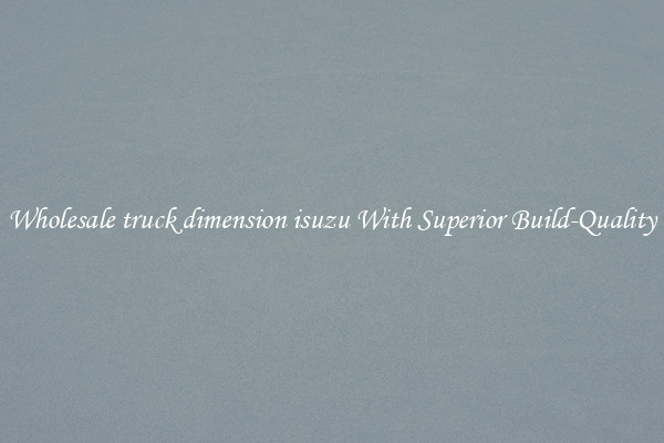 Wholesale truck dimension isuzu With Superior Build-Quality