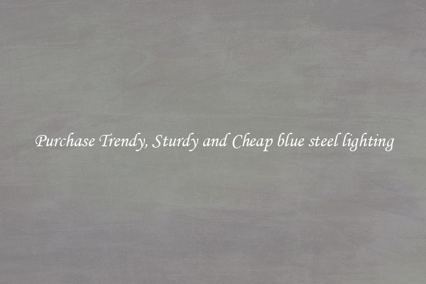 Purchase Trendy, Sturdy and Cheap blue steel lighting