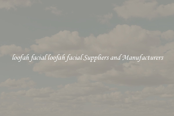loofah facial loofah facial Suppliers and Manufacturers