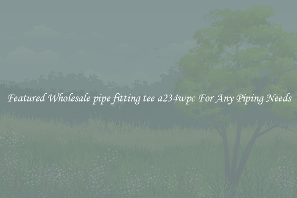 Featured Wholesale pipe fitting tee a234wpc For Any Piping Needs