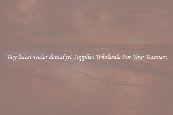 Buy latest water dental jet Supplies Wholesale For Your Business