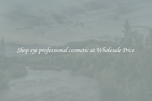 Shop eye professional cosmetic at Wholesale Price 