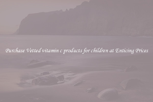 Purchase Vetted vitamin c products for children at Enticing Prices