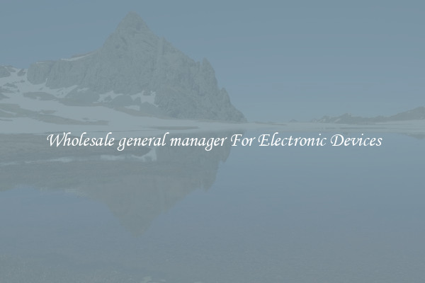 Wholesale general manager For Electronic Devices