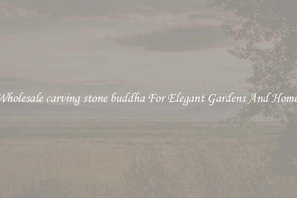 Wholesale carving stone buddha For Elegant Gardens And Homes