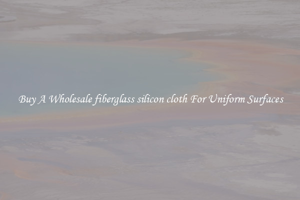 Buy A Wholesale fiberglass silicon cloth For Uniform Surfaces
