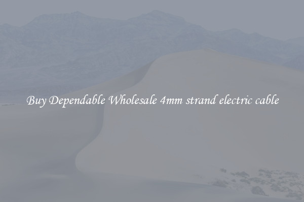 Buy Dependable Wholesale 4mm strand electric cable