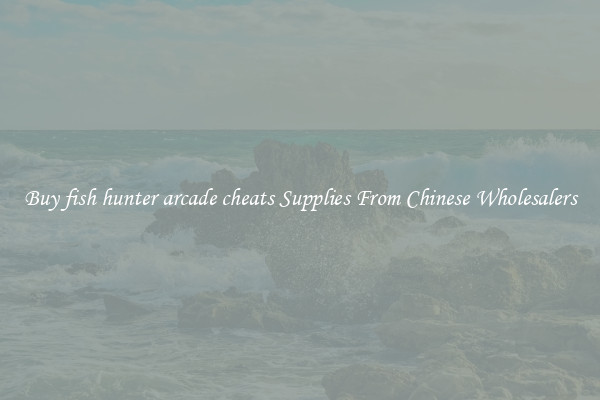 Buy fish hunter arcade cheats Supplies From Chinese Wholesalers
