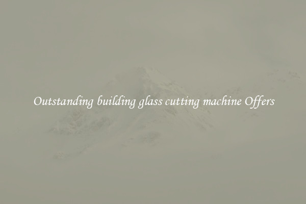 Outstanding building glass cutting machine Offers