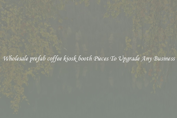 Wholesale prefab coffee kiosk booth Pieces To Upgrade Any Business