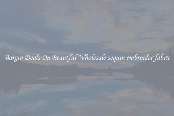Bargin Deals On Beautful Wholesale sequin embroider fabric