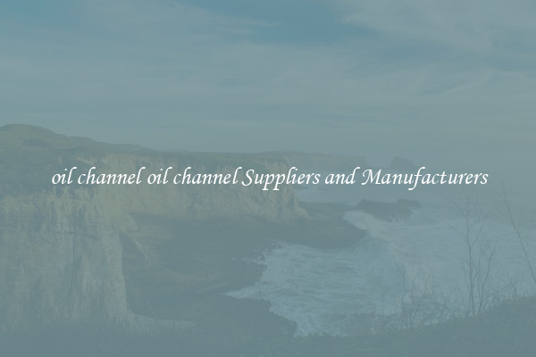 oil channel oil channel Suppliers and Manufacturers