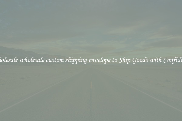 Wholesale wholesale custom shipping envelope to Ship Goods with Confidence
