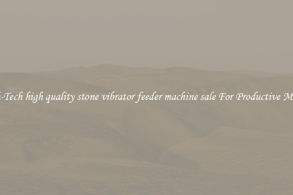 High-Tech high quality stone vibrator feeder machine sale For Productive Mining